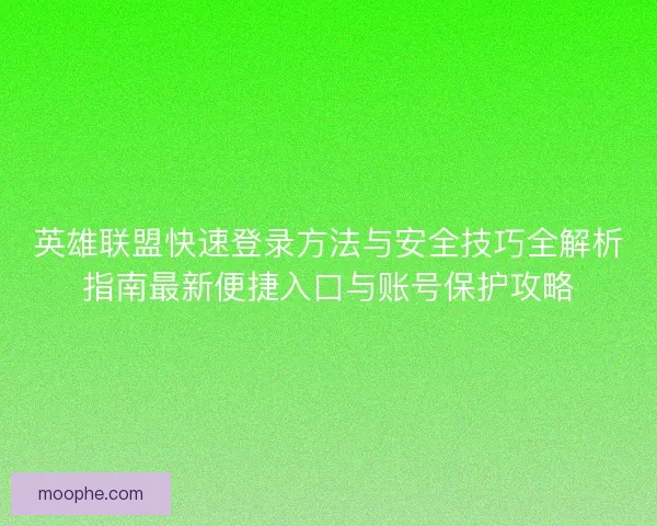 英雄联盟快速登录方法与安全技巧全解析指南最新便捷入口与账号保护攻略 英雄联盟快速登录方法与安全技巧全解析指南最新便捷入口与账号保护攻略