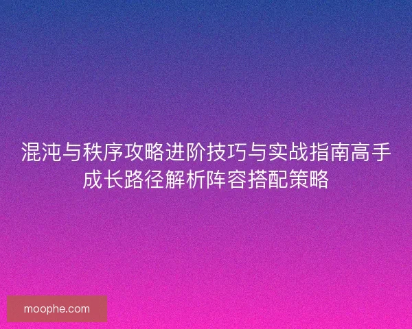 混沌与秩序攻略进阶技巧与实战指南高手成长路径解析阵容搭配策略